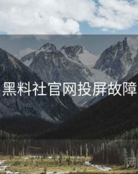 黑料社官网投屏故障