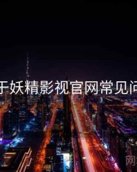 关于妖精影视官网常见问题