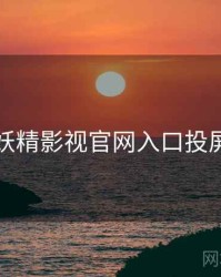 关于妖精影视官网入口投屏指南