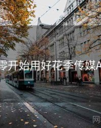 从零开始用好花季传媒APP