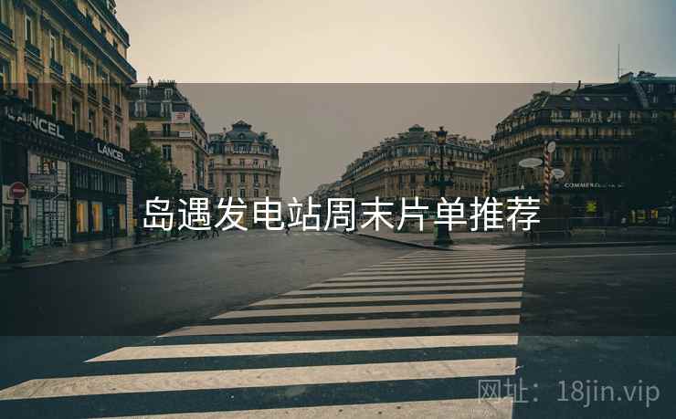 岛遇发电站周末片单推荐