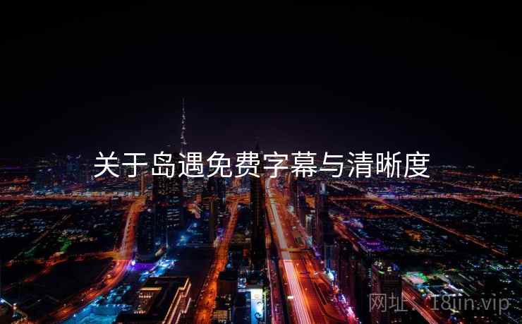 关于岛遇免费字幕与清晰度