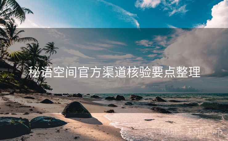 秘语空间官方渠道核验要点整理