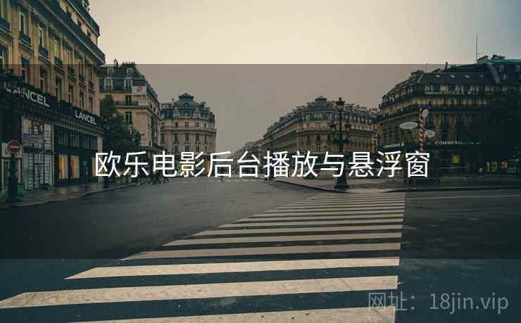 欧乐电影后台播放与悬浮窗