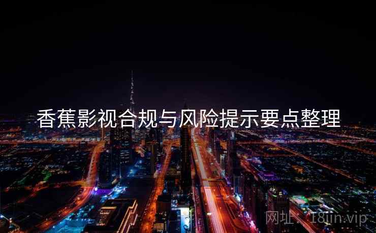 香蕉影视合规与风险提示要点整理