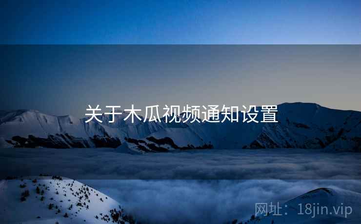 关于木瓜视频通知设置