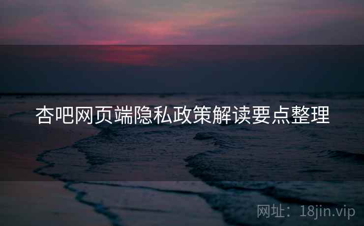 杏吧网页端隐私政策解读要点整理