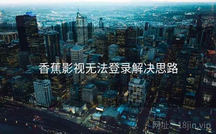 香蕉影视无法登录解决思路