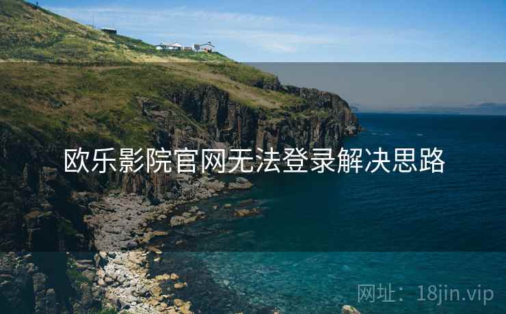 欧乐影院官网无法登录解决思路