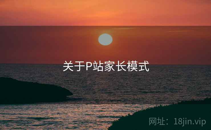 关于P站家长模式