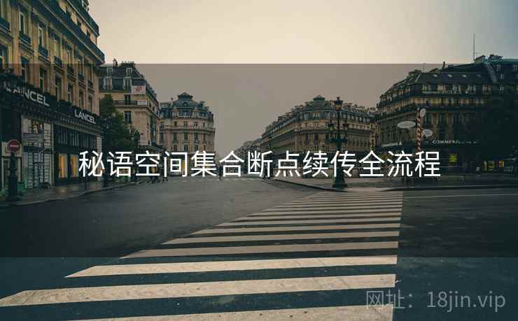 秘语空间集合断点续传全流程