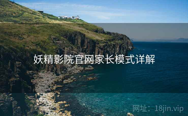 妖精影院官网家长模式详解