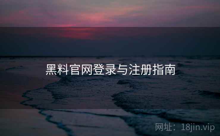 黑料官网登录与注册指南