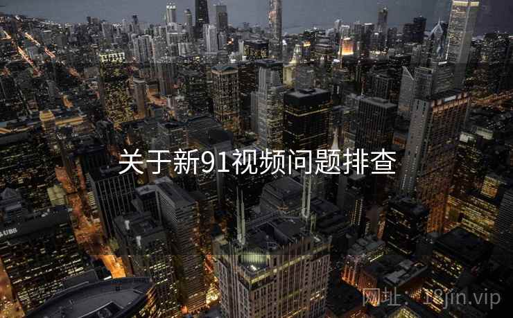 关于新91视频问题排查