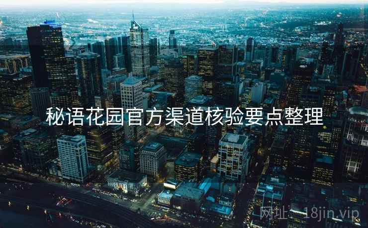 秘语花园官方渠道核验要点整理