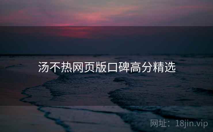 汤不热网页版口碑高分精选